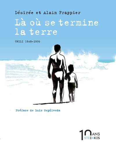 Là où se termine la Terre - Nouvelle édition 10 ans - Désirée Frappier, Alain Frappier, Luis Sepúlveda - STEINKIS