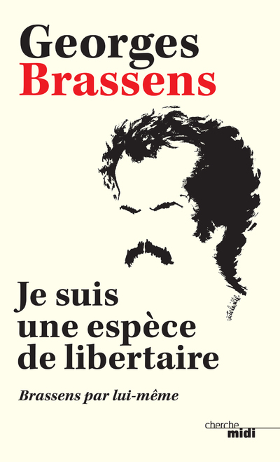 Je suis une espèce de libertaire - Brassens par lui-même -Nouvelle édition- - GEORGES BRASSENS - CHERCHE MIDI