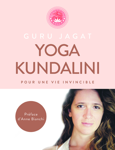 Yoga Kundalini - pour une vie invincible - Guru Jagat, Anne Bianchi, Sonia Zannad - FIRST