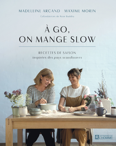 A go, on mange slow - Recettes de saison inspirées des pays scandinaves - Madeleine Arcand, Maxime Morin - DE L HOMME