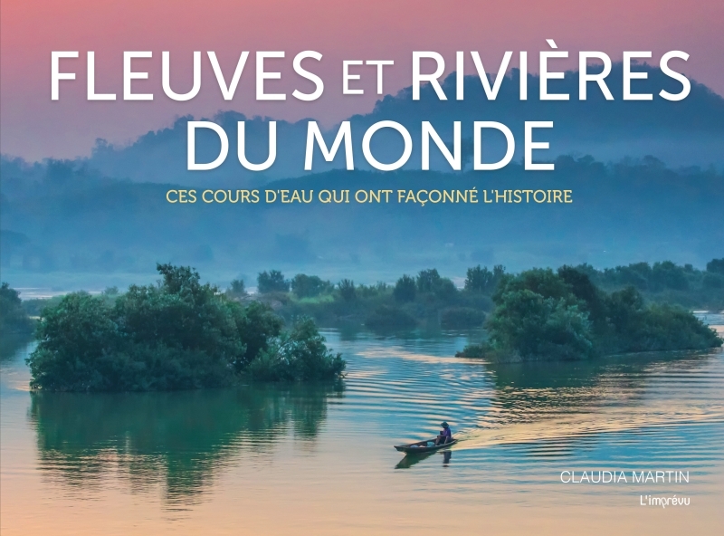 Fleuves et rivières du monde - Claudia Martin - L IMPREVU