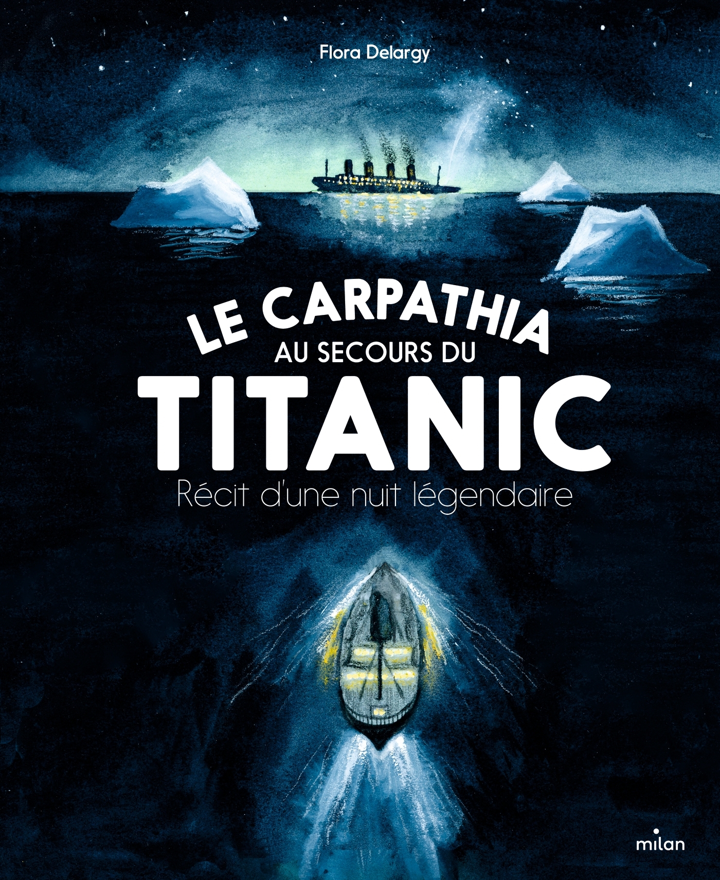 Le Carpathia au secours du Titanic. Récit d'une nuit légendaire. - Flora Delargy, Sylvie Lucas - MILAN