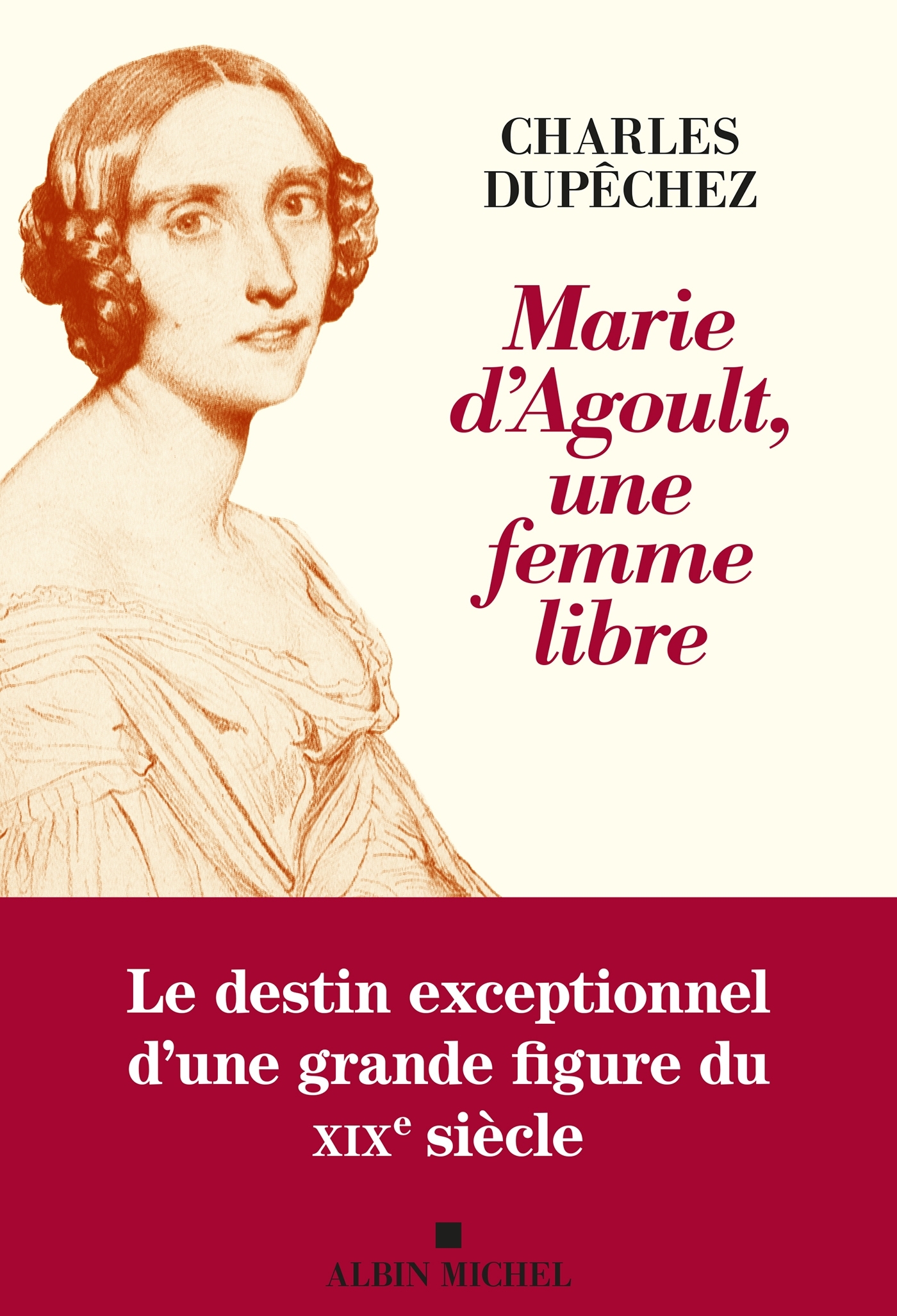 Marie d'Agoult, une femme libre - Charles Dupêchez - ALBIN MICHEL