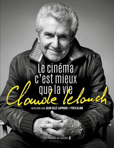 Claude Lelouch. Le Cinéma c'est mieux que la vie - Jean Olle-laprune, Claude Lelouch, Yves Alion, Woody Allen - PRESSES CITE