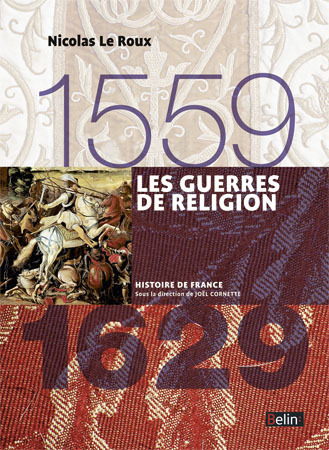 Les guerres de religion (1559-1629) - Nicolas Le Roux, Joël Cornette - BELIN