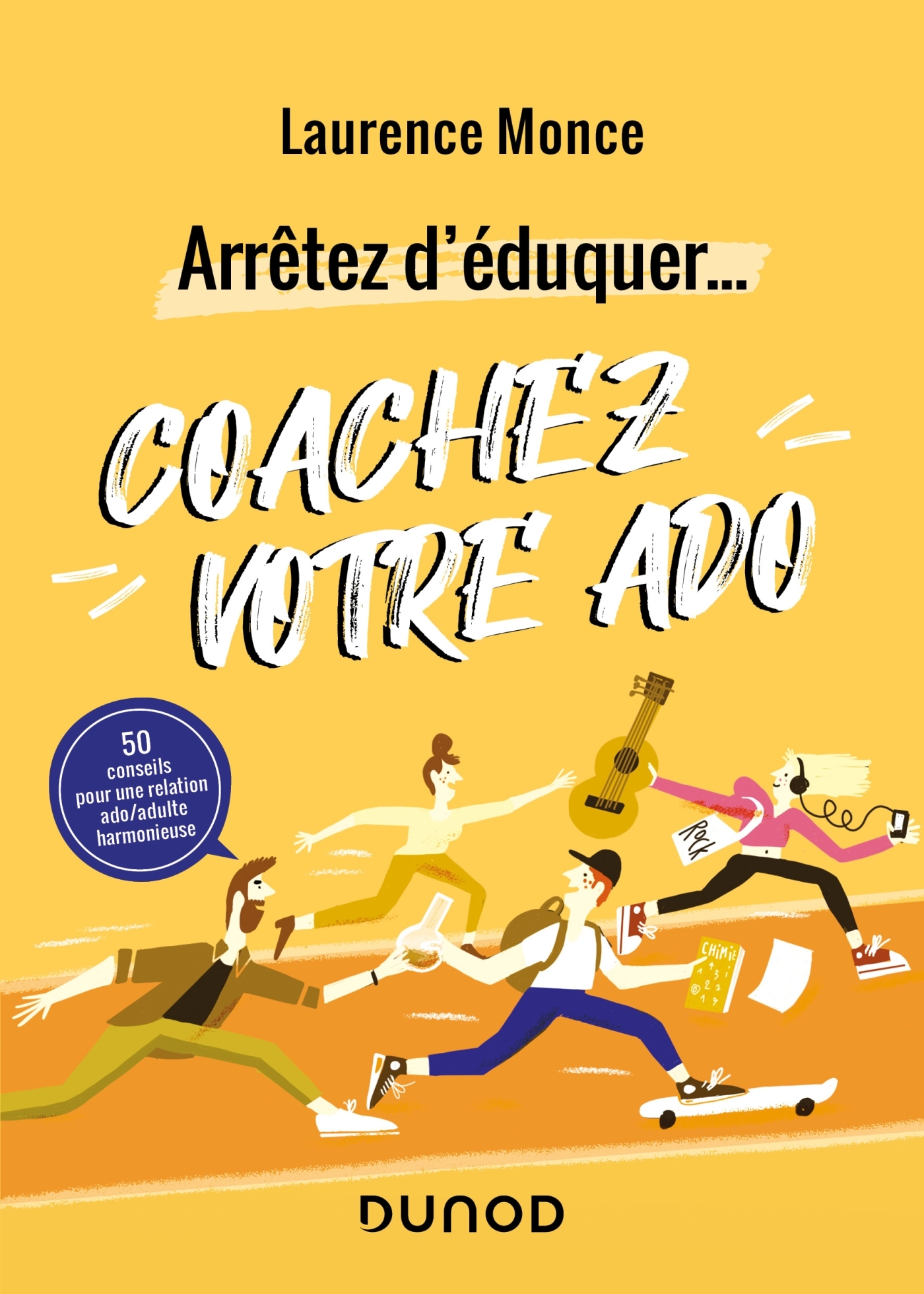 Arrêtez d'éduquer... Coachez votre ado - 50 conseils pour une relation ado/adulte harmonieuse - Laurence Monce - DUNOD