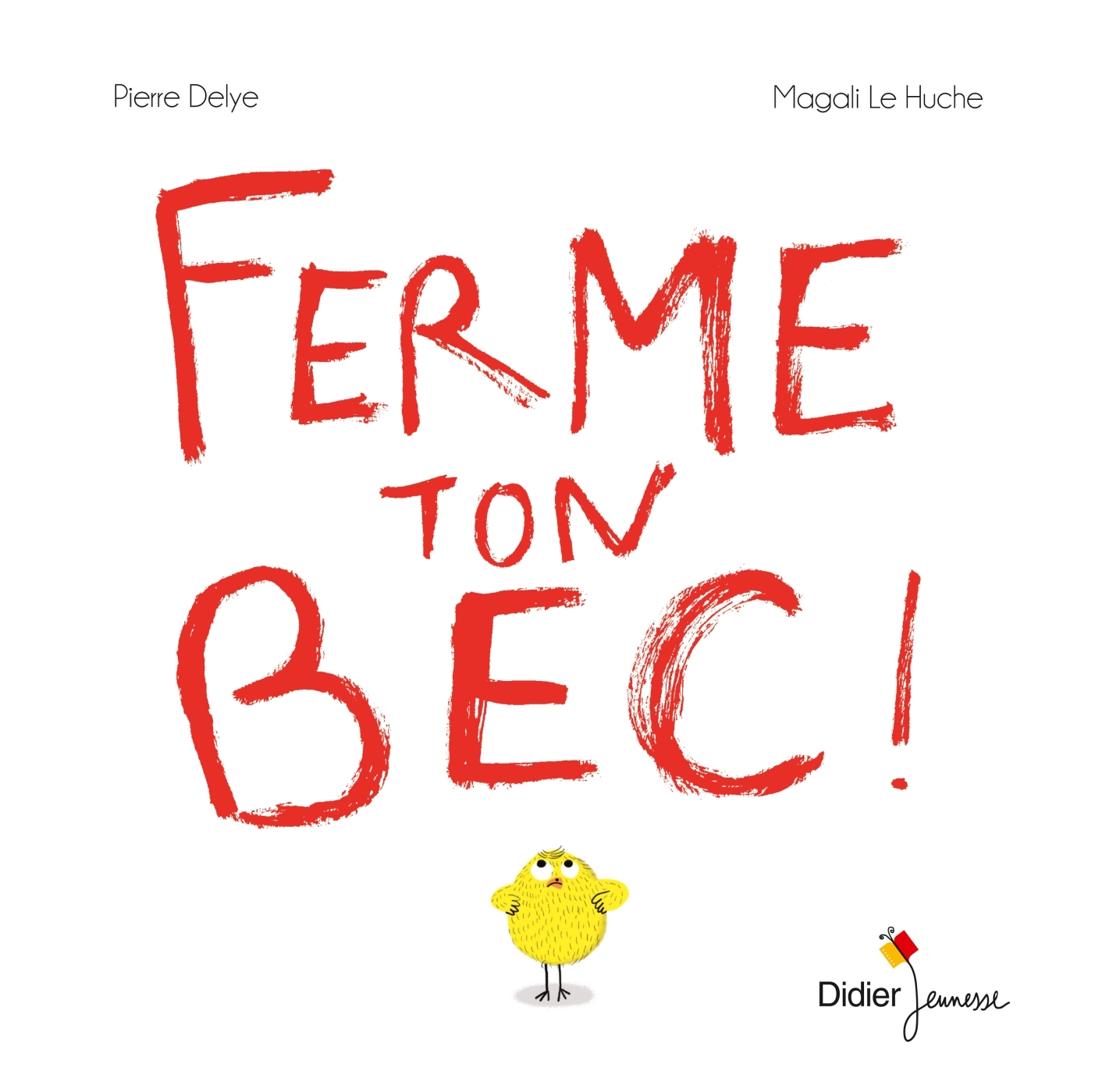 Ferme ton bec - poche - Pierre Delye, Magali Le Huche - DIDIER JEUNESSE