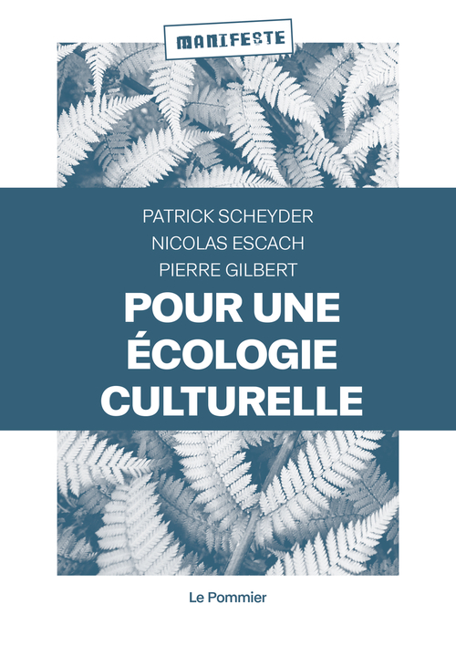 Pour une écologie culturelle - Pierre Gilbert, Nicolas Escach, Patrick Scheyder - POMMIER