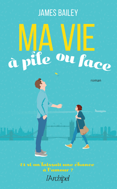 Ma vie à pile ou face - Et si on laissait une chance à l'amour ? - James Bailey, Laure Motet - ARCHIPEL