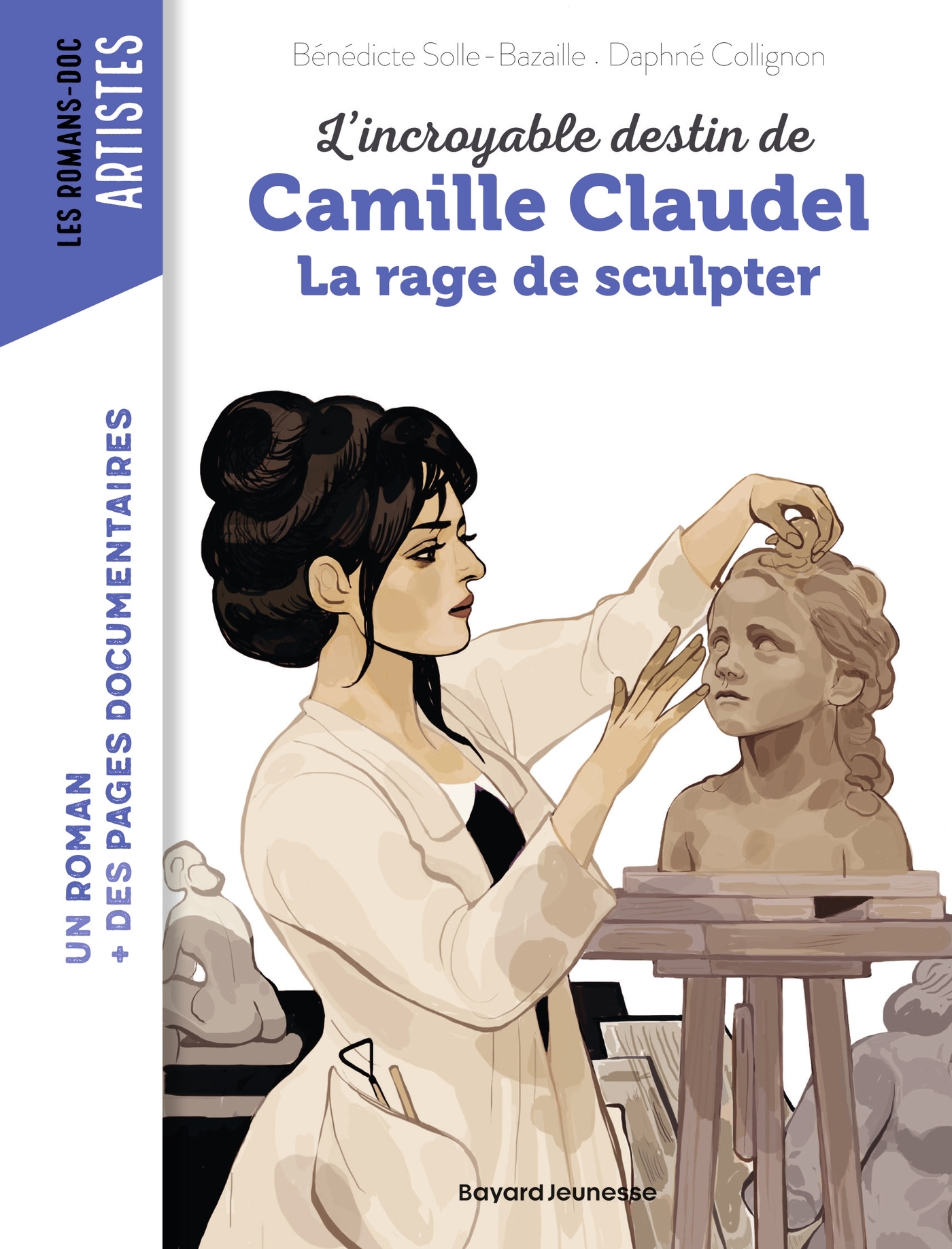 Camille Claudel, la rage de sculpter - Daphné Collignon, Bénédicte Bazaille - BAYARD JEUNESSE