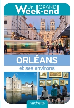 Guide Un Grand Week-end Orléans -   - HACHETTE TOURI