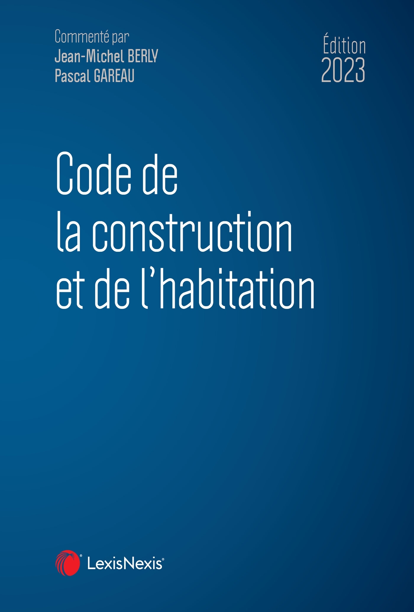 Code de la construction et de l'habitation 2023 - Jean-Michel Berly, Pascal Gareau - LEXISNEXIS