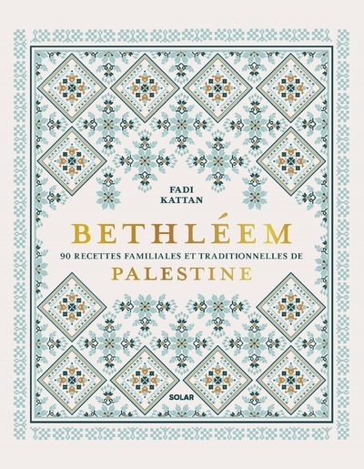 Bethléem - 90 recettes familiales et traditionnelles de Palestine - Fadi Kattan, Karine Descamps - SOLAR