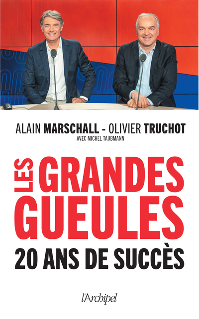 Les Grandes Gueules - 20 ans de succès - Alain Marschall, Olivier Truchot, Michel Taubmann - ARCHIPEL