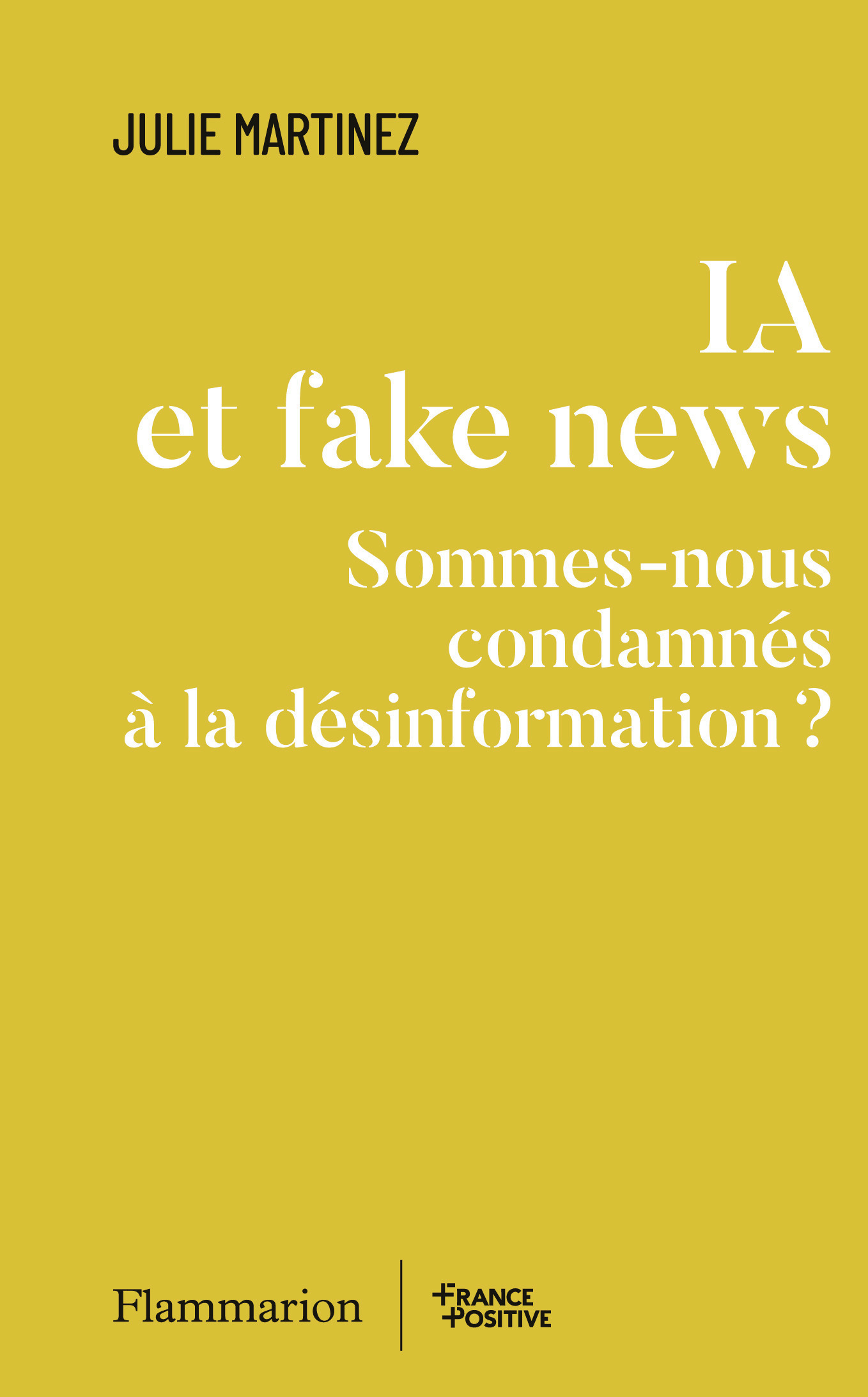 IA et fake news - JULIE MARTINEZ, Jacques Attali - FLAMMARION