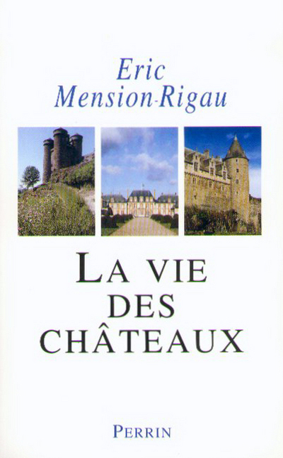 La vie des châteaux mise en valeur et exploitationdes châteaux privés dans la France contempo - Eric Mension-Rigau - PERRIN