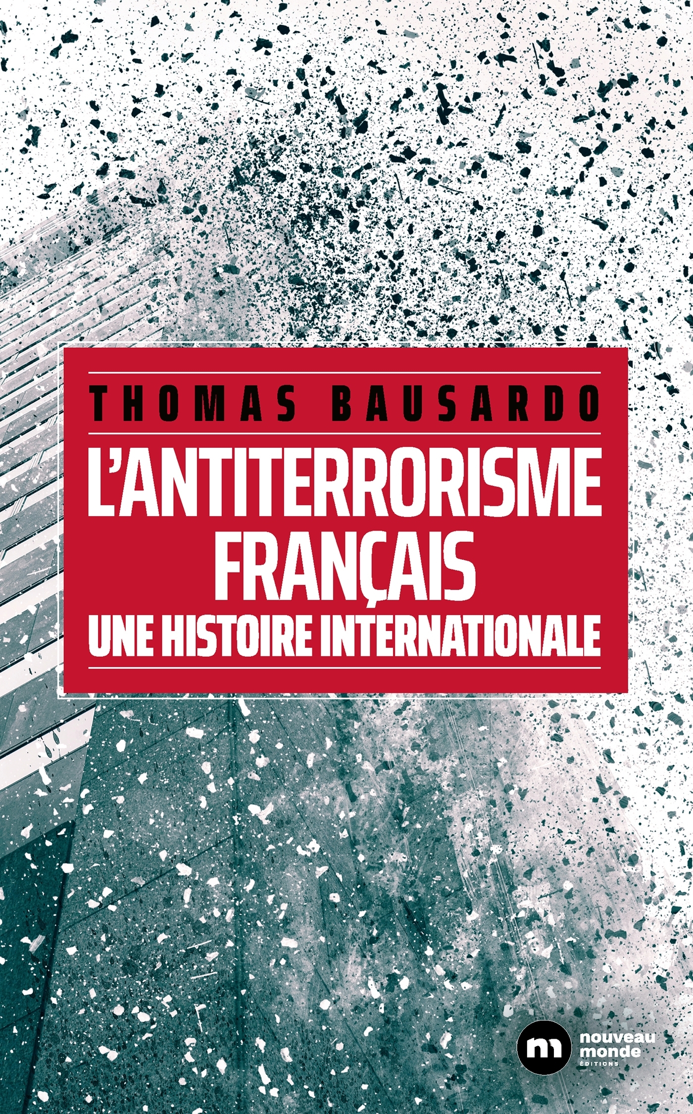 L'antiterrorisme français - Thomas Bausardo - NOUVEAU MONDE