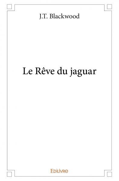 Le rêve du jaguar - J.T. Blackwood - EDILIVRE