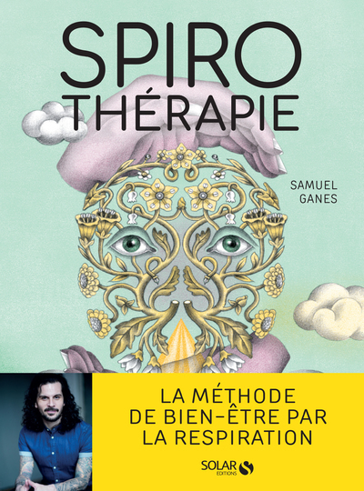 Spirothérapie - Des pranayamas aux pratiques modernes, plus de 50 techniques de respiration - Samuel Ganes, Christelle Enault - SOLAR