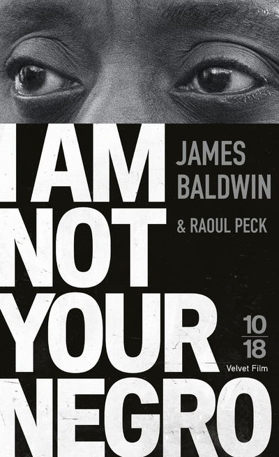 I Am Not Your Negro - James Baldwin, Raoul Peck, Pierre Furlan - 10 X 18