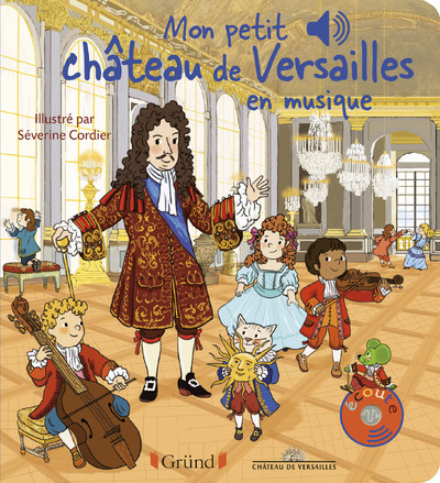 Mon petit Château de Versailles en musique - Château de Versailles Château de Versailles, Émilie Collet, Séverine Cordier, Mathieu Grousson,  Château de Versailles - GRUND