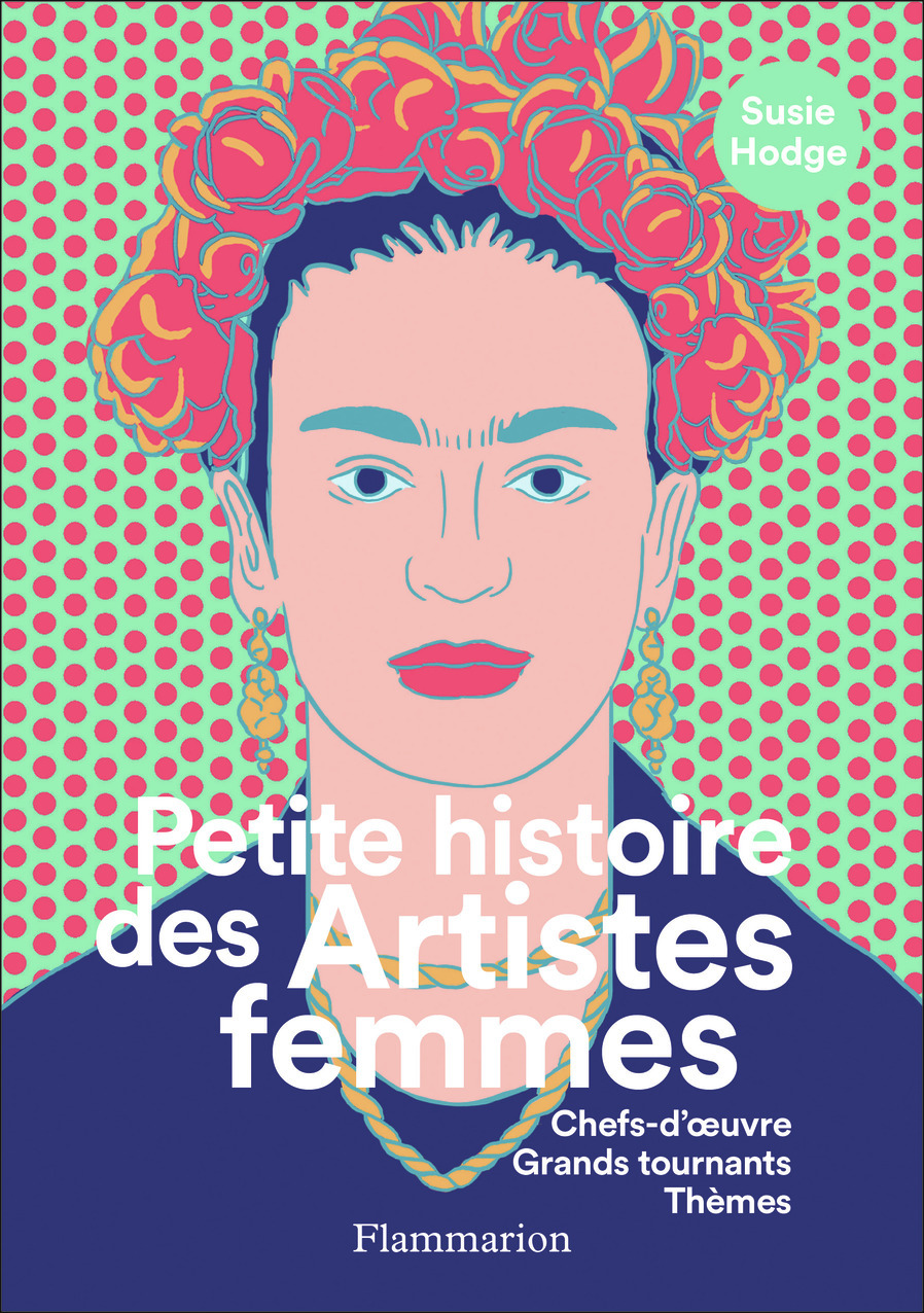 Petite histoire des Artistes femmes - Susie Hodge, Stéphanie Alkofer - FLAMMARION