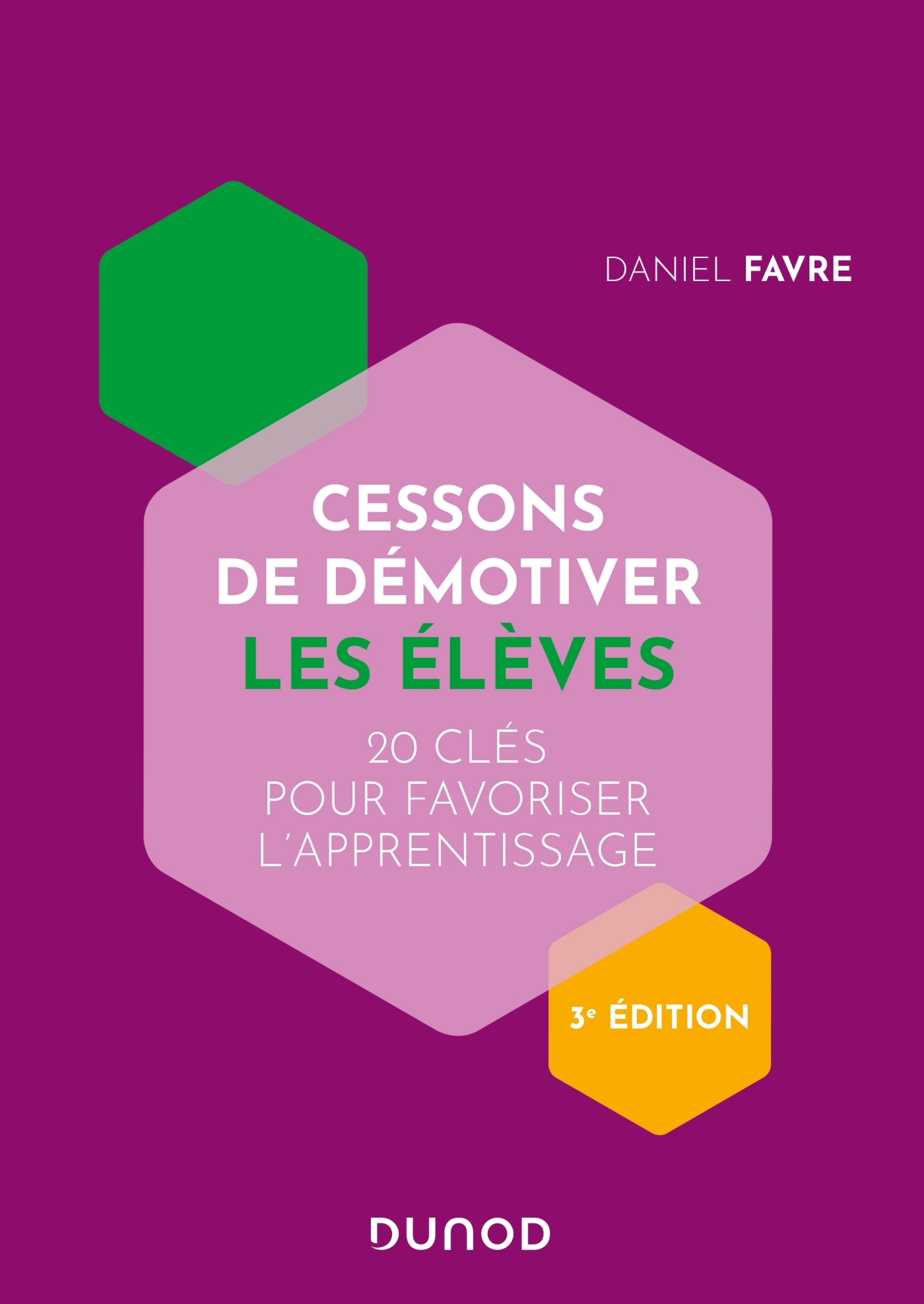 Cessons de démotiver les élèves - 3e éd. - 20 clés pour favoriser l'apprentissage - Daniel Favre - DUNOD