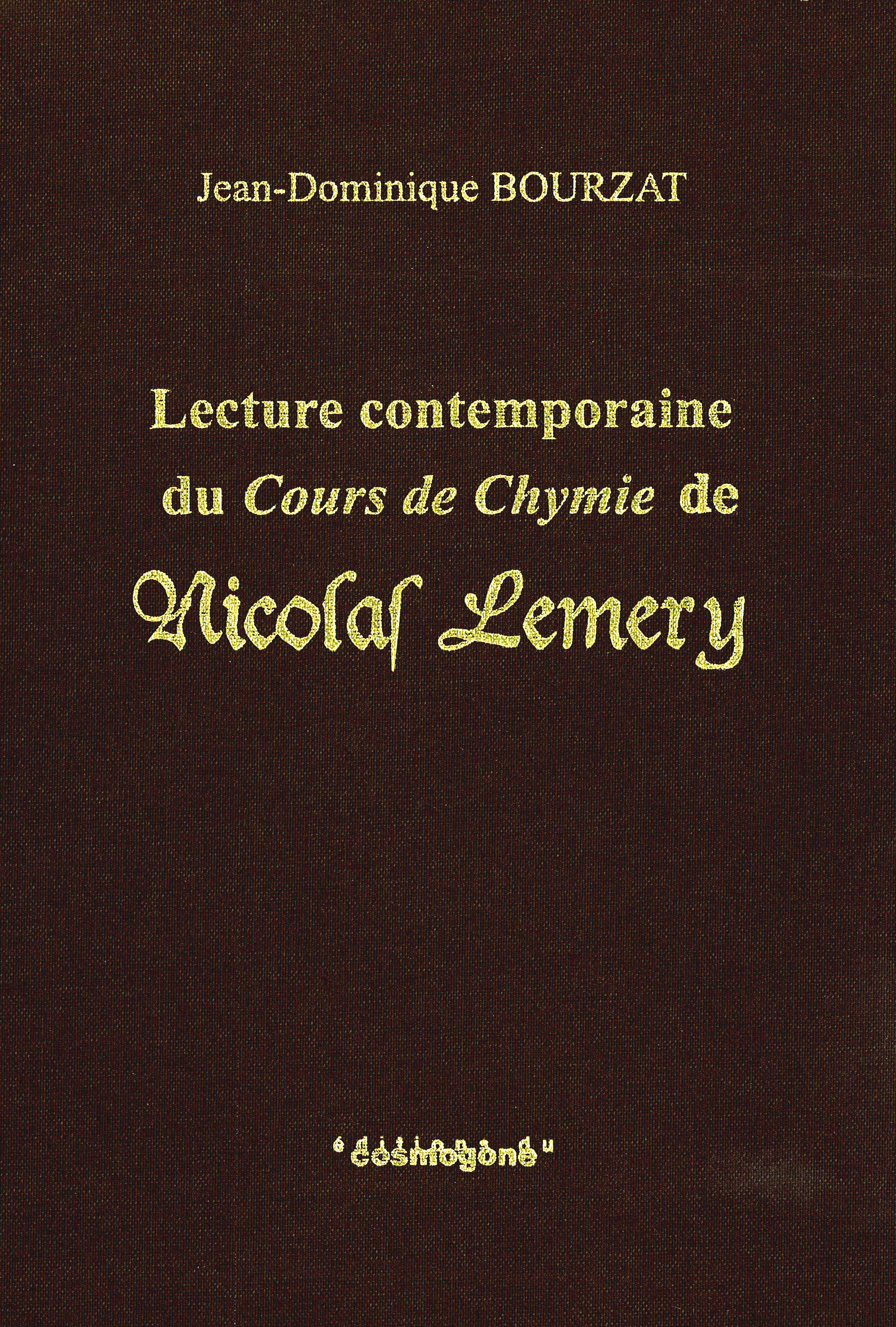 Lecture contemporaine du Cours de chymie de Nicolas Lemery - J-Dominique BOURZAT, Jean-Dominique Bourzat - COSMOGONE