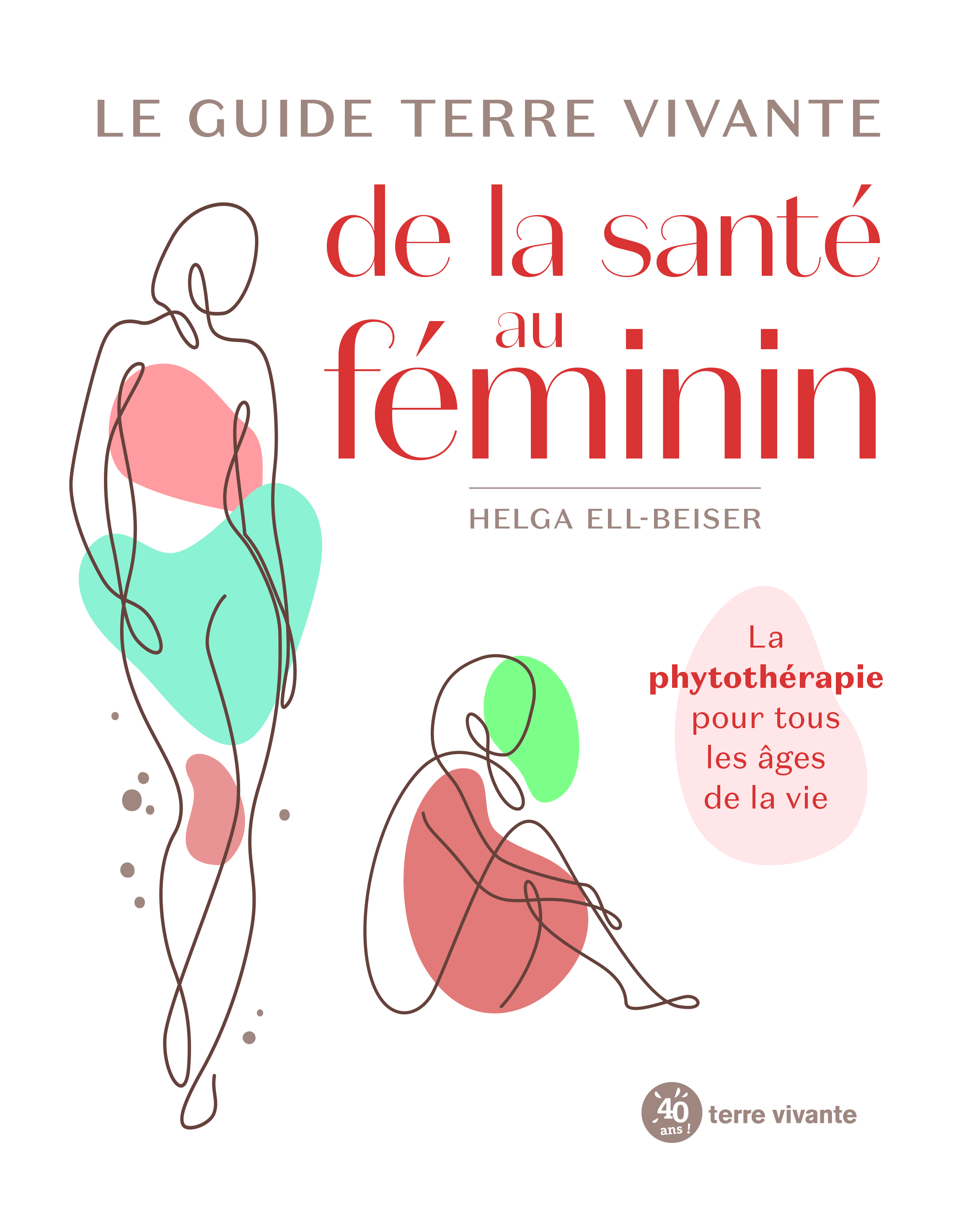 Le guide terre vivante de la santé au féminin  - Helga Ell Beiser - TERRE VIVANTE