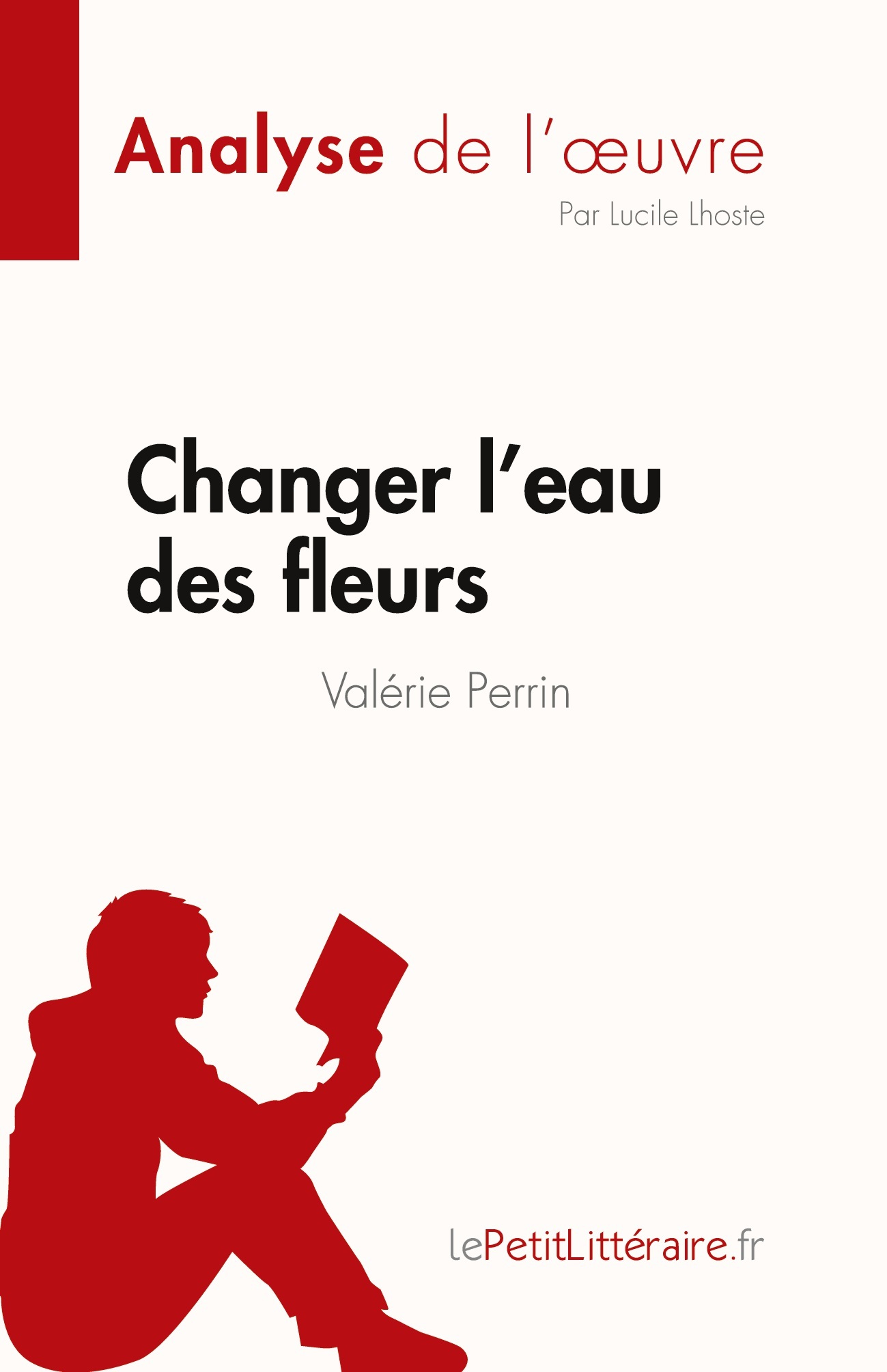 Changer l'eau des fleurs de Valérie Perrin (Analyse de l'oeuvre) -  Lucile Lhoste,  lePetitLitteraire,  Lucile Lhoste,  lePetitLitteraire - LEPETITLITTERAI