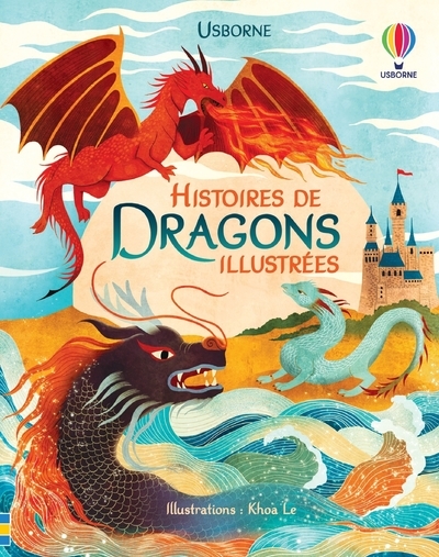 Histoires de dragons illustrées - Andy Prentice, Rob Lloyd Jones, Lara Bryan, Tom Mumbray, Lesley Sims, Renee Chaspoul, Nick Stellmacher, Khoa Le, Samantha Barrett, Claire Lefebvre, Nathalie Chaput - USBORNE