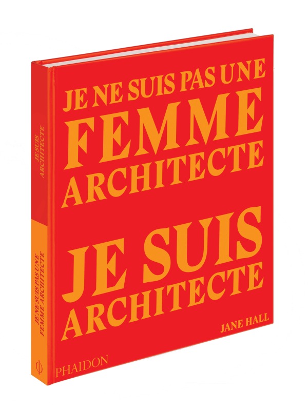 Je ne suis pas une femme architecte, je suis architecte -  PHAIDON - PHAIDON FRANCE