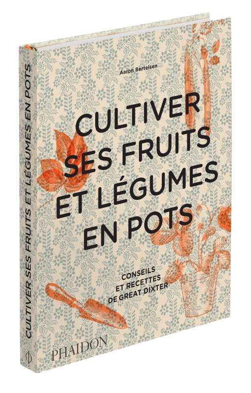 Cultiver ses fruits et légumes en pots - Aaron Bertelsen, Aaron Bertelsen - PHAIDON FRANCE