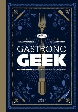 Gastronogeek - Thibaud Villanova - HACHETTE HEROES