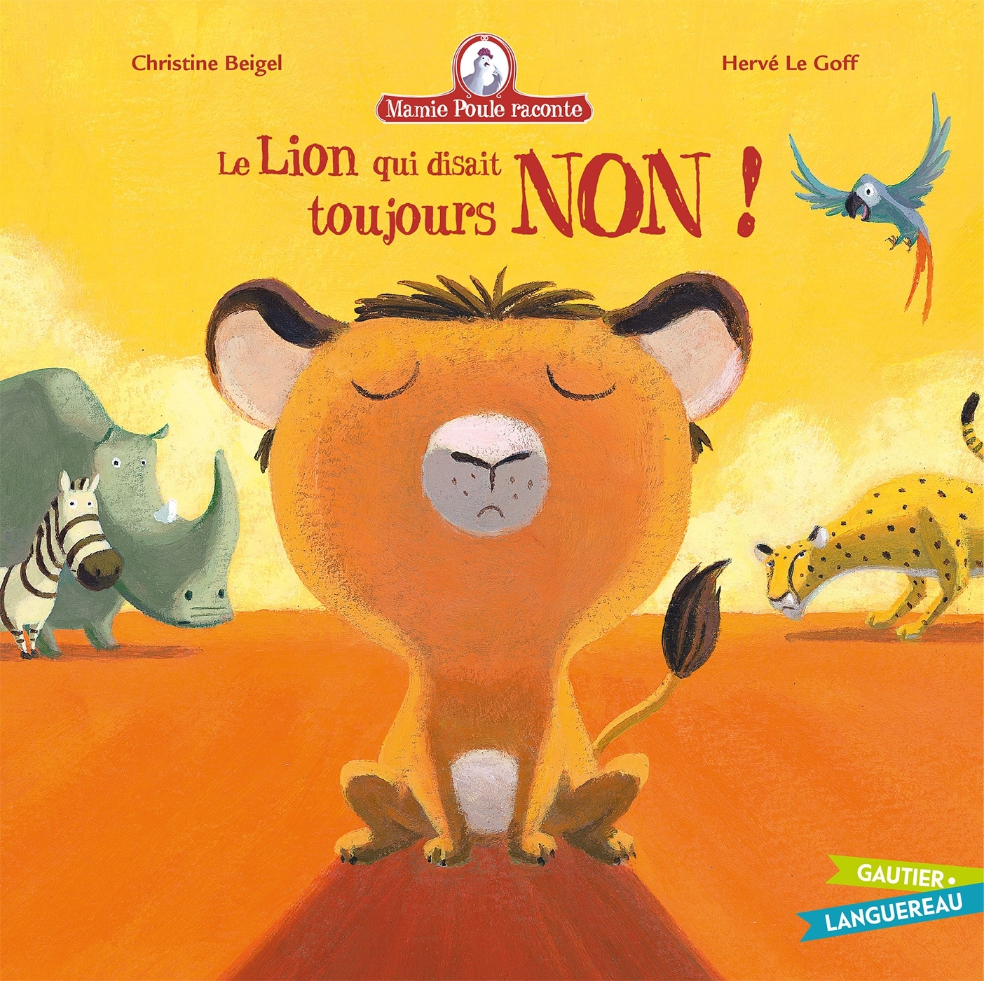 Mamie Poule raconte - Le lion qui disait toujours NON ! - Christine Beigel, Hervé Le Goff - GAUTIER LANGU.