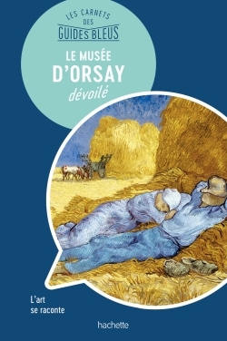 Le Musée d'Orsay : les carnets des Guides Bleus - Nathalie Campodonico - HACHETTE TOURI