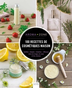 100 recettes de cosmétiques maison -  ,  Aroma-Zone - HACHETTE PRAT