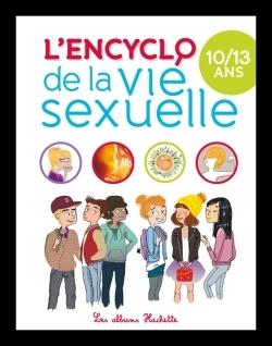 Encyclopédie la vie sexuelle 10-13 ans - Jacqueline Kahn-Nathan, Christiane Verdoux, Jean Cohen, Ray Bret Koch - HACHETTE ENFANT