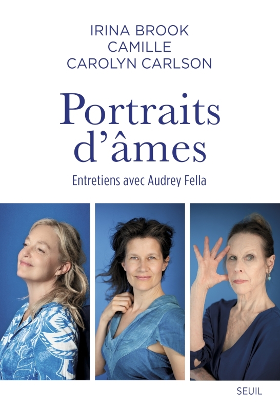 Portraits d'âmes - Irina Brook, Camille Camille, Carolyn Carlson,  CAMILLE - SEUIL