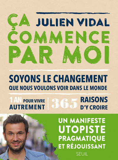 CA COMMENCE PAR MOI - SOYONS LE CHANGEMENT QUE NOUS VOULONS VOIR DANS LE MONDE - VIDAL JULIEN - SEUIL