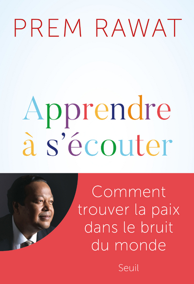 APPRENDRE A S'ECOUTER - COMMENT TROUVER LA PAIX DANS LE BRUIT DU MONDE - RAWAT PREM - SEUIL