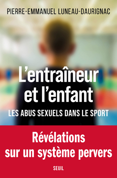 L'ENTRAINEUR ET L'ENFANT - LES ABUS SEXUELS DANS LE SPORT - LUNEAU-DAURIGNAC P-E - SEUIL