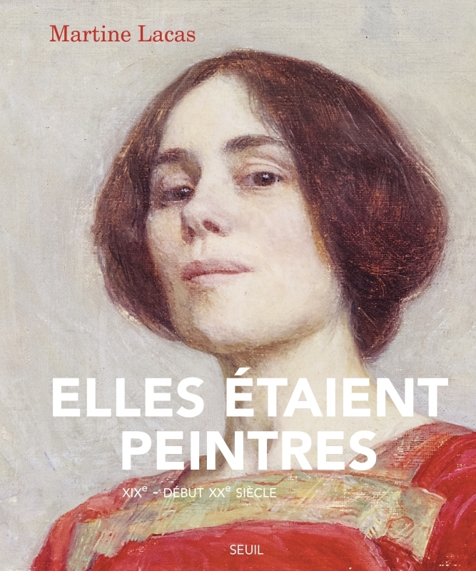 ELLES ETAIENT PEINTRES - DU XIXE AU DEBUT DU XXE SIECLE - LACAS MARTINE - SEUIL