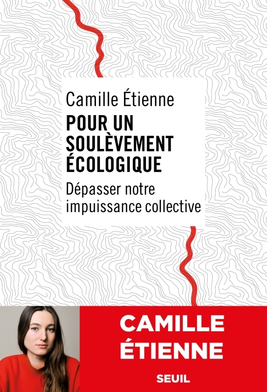 POUR UN SOULEVEMENT ECOLOGIQUE - DEPASSER NOTRE IMPUISSANCE COLLECTIVE - ETIENNE CAMILLE - SEUIL