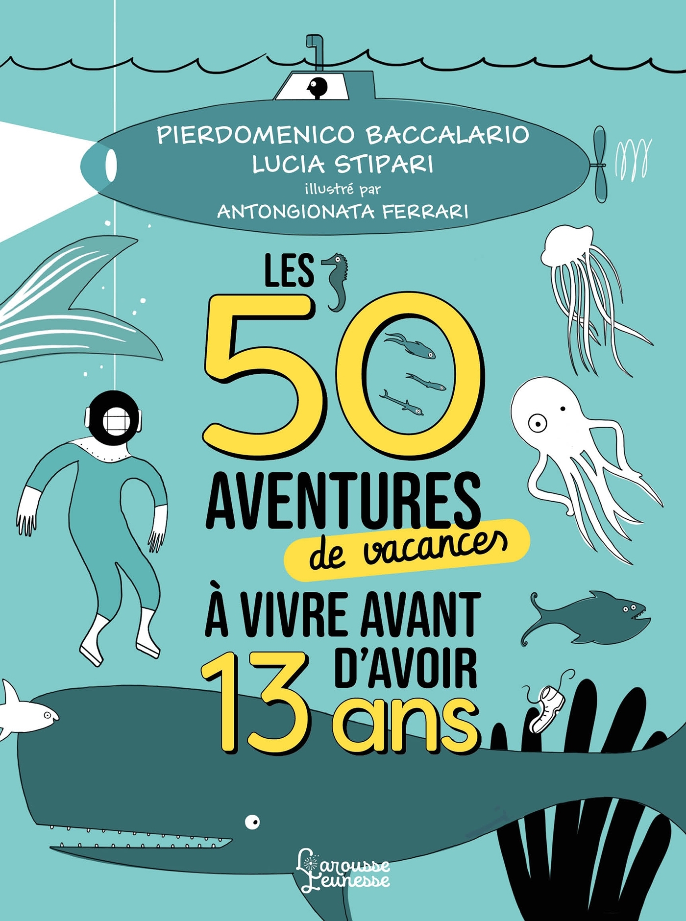 LES 50 AVENTURES DE VACANCES A VIVRE AVANT D'AVOIR 13 ANS - BACCALARIO P. - LAROUSSE