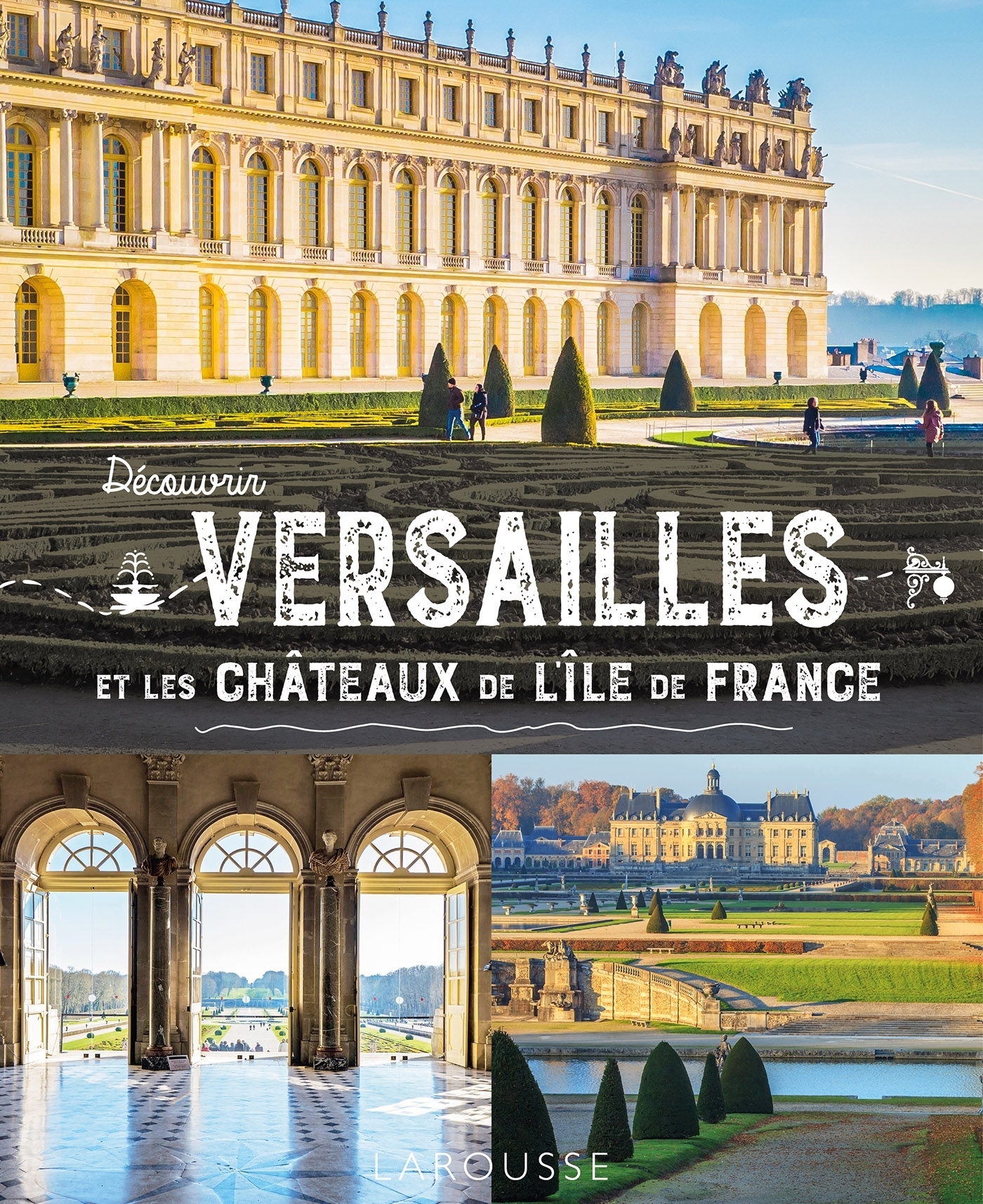 DÉCOUVRIR VERSAILLES ET LES CHÂTEAUX DE L'ÎLE-DE-FRANCE - MORCRETTE ANNE-CLAIRE - LAROUSSE