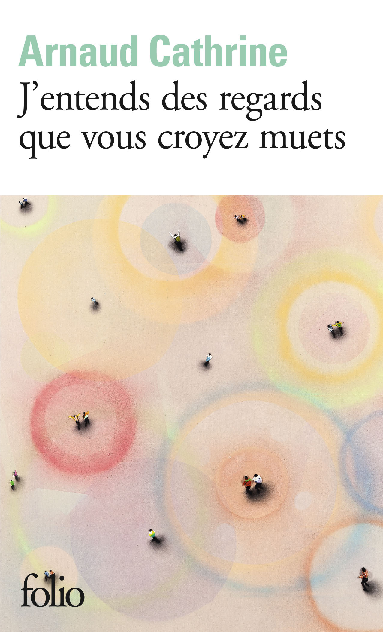 J'entends des regards que vous croyez muets - Arnaud Cathrine - FOLIO