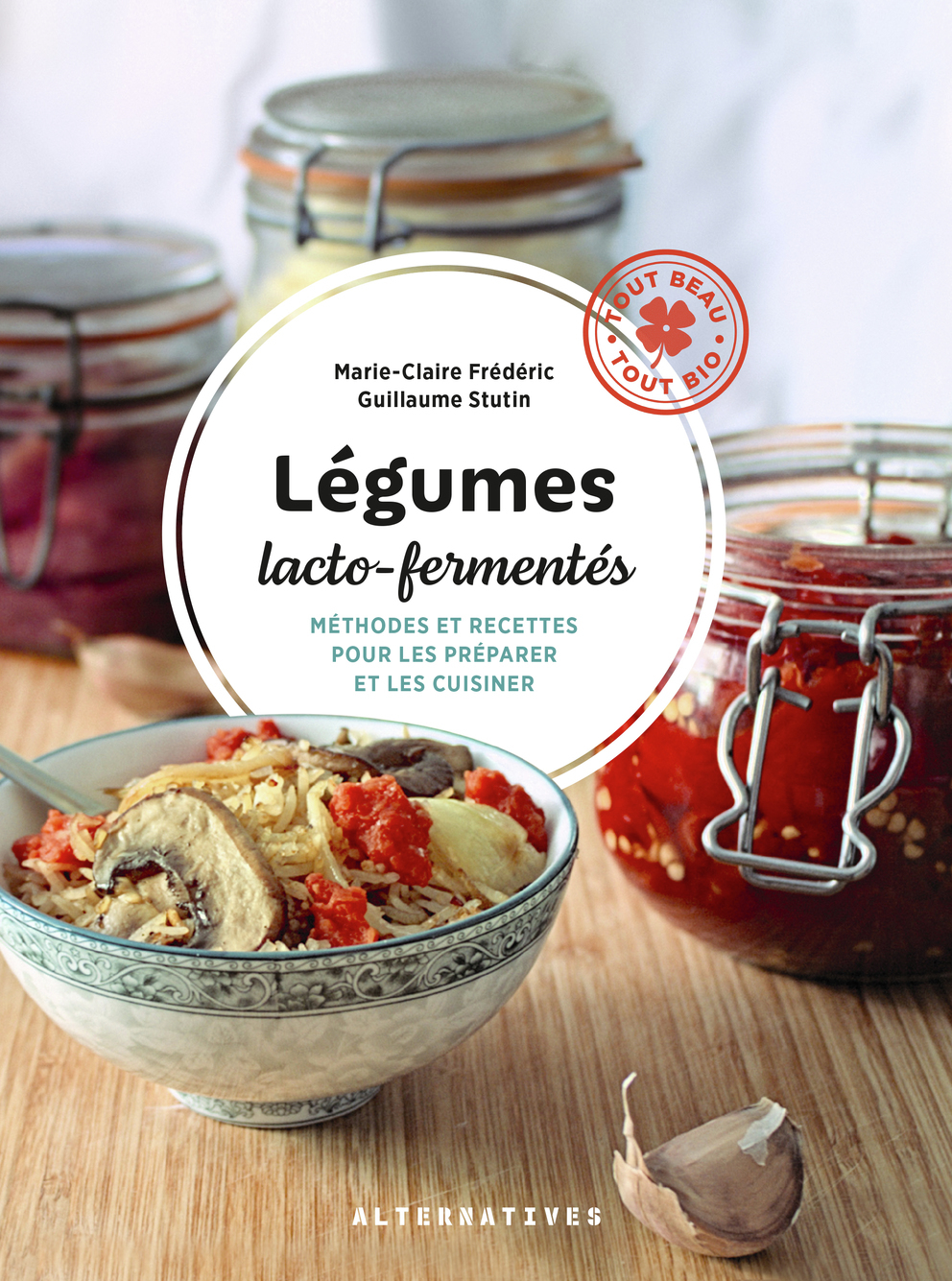 Légumes lacto-fermentés - Marie-Claire Frédéric, Guillaume Stutin - ALTERNATIVES