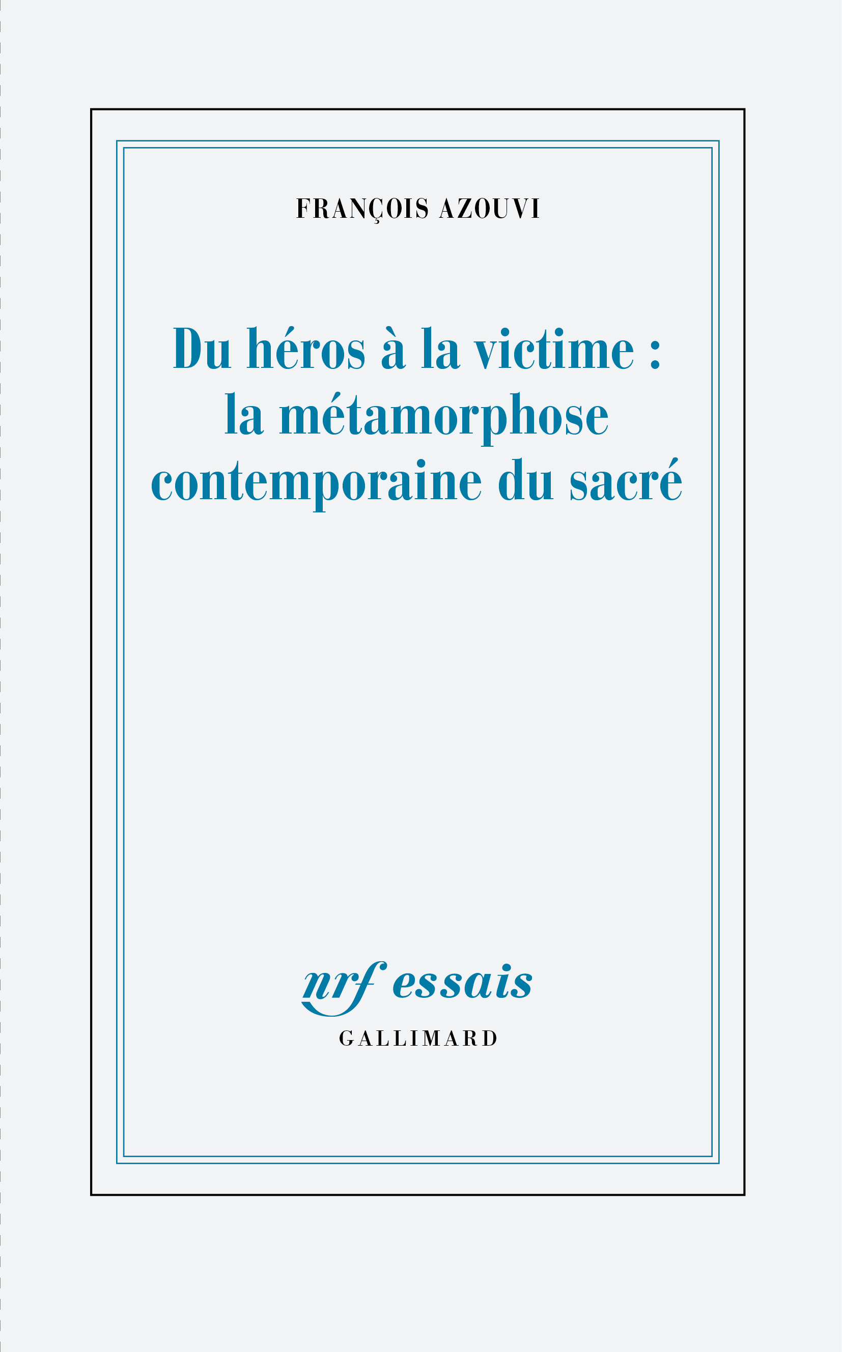 Du héros à la victime : la métamorphose contemporaine du sacré - François Azouvi - GALLIMARD