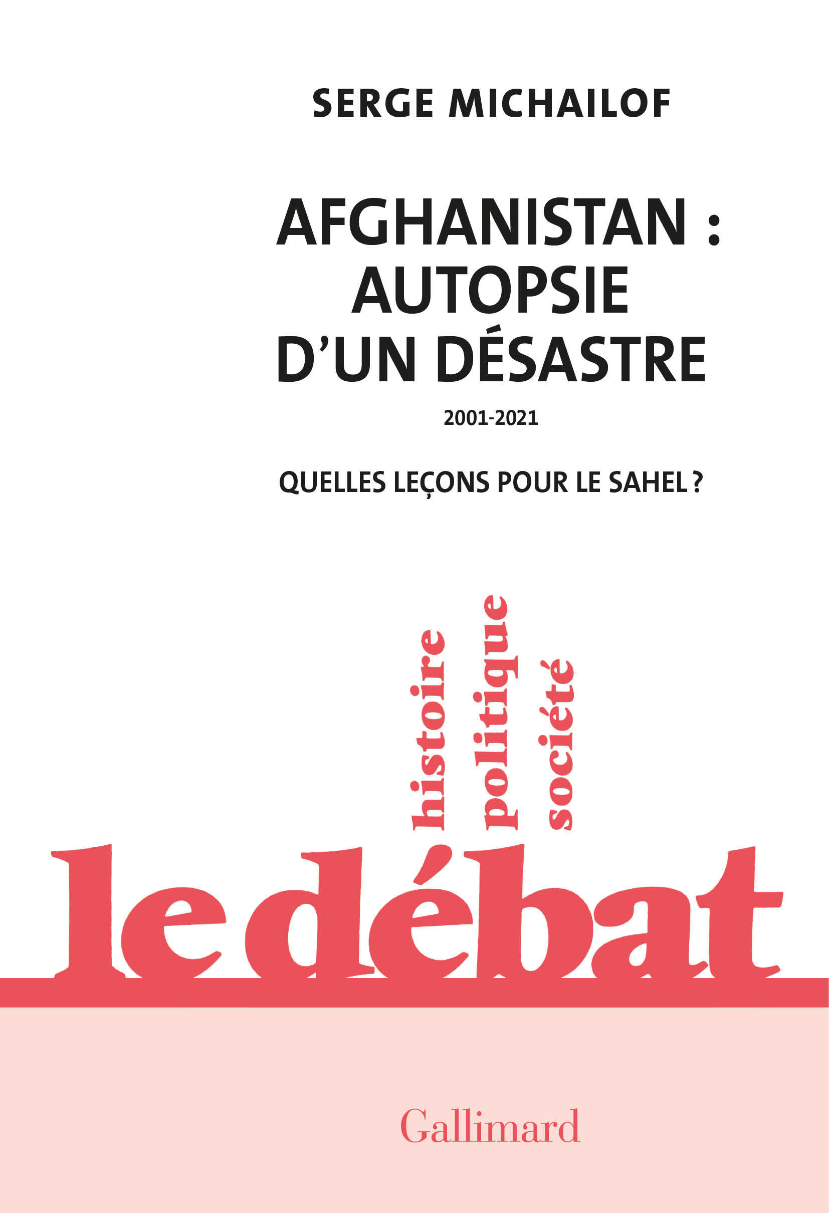 Afghanistan : autopsie d'un désastre, 2001-2021 - Serge Michailof - GALLIMARD